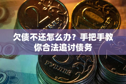 武汉欠债不还怎么办？手把手教你合法追讨债务