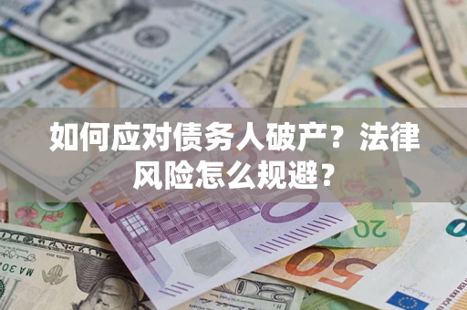 武汉如何应对债务人破产？法律风险怎么规避？