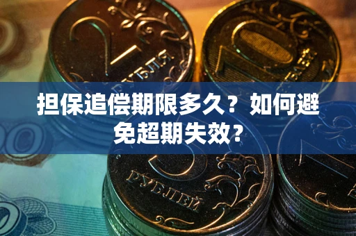 武汉担保追偿期限多久?如何避免超期失效? 武汉担保追偿期限多久?如何避免超期失效?