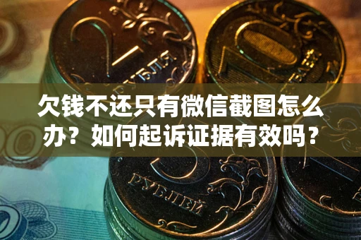 武汉欠钱不还只有微信截图怎么办？如何起诉证据有效吗？