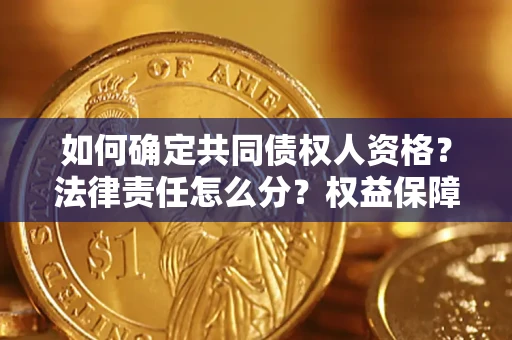 武汉如何确定共同债权人资格？法律责任怎么分？权益保障技巧揭秘！