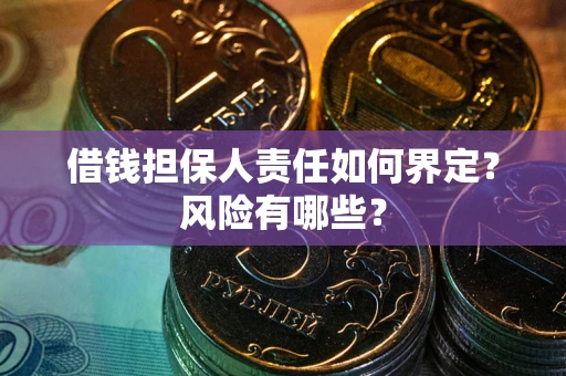 武汉借钱担保人责任如何界定?风险有哪些? 武汉借钱担保人责任如何界定?风险有哪些?