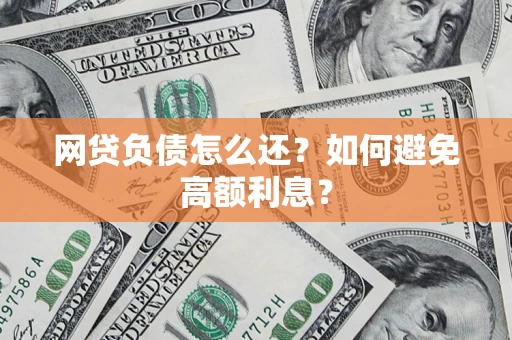 武汉网贷负债怎么还？如何避免高额利息？