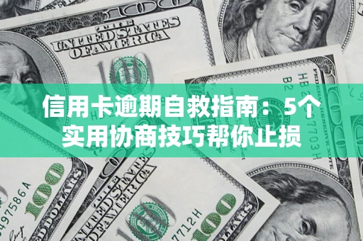 武汉信用卡逾期自救指南：5个实用协商技巧帮你止损
