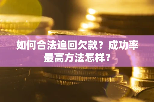 武汉如何合法追回欠款？成功率最高方法怎样？
