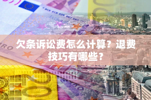 武汉欠条诉讼费怎么计算？退费技巧有哪些？