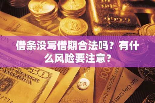武汉借条没写借期合法吗？有什么风险要注意？