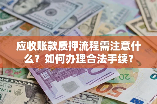 武汉应收账款质押流程需注意什么？如何办理合法手续？