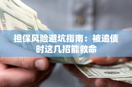 武汉担保风险避坑指南：被追债时这几招能救命