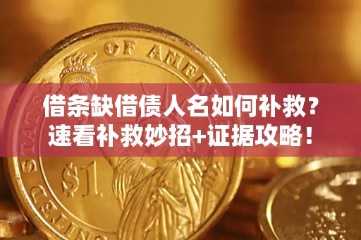 武汉借条缺借债人名如何补救？速看补救妙招+证据攻略！