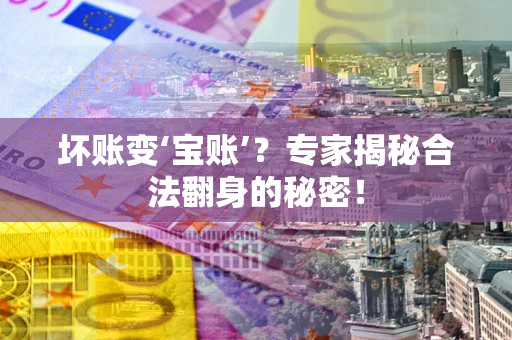 武汉坏账变‘宝账’？专家揭秘合法翻身的秘密！