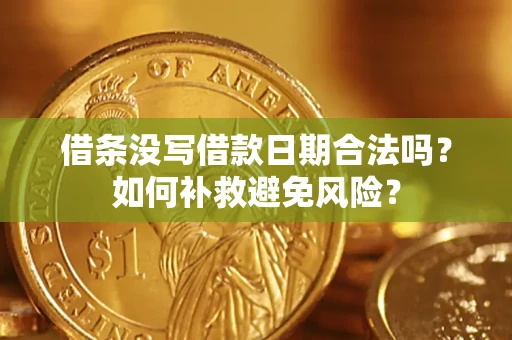 武汉借条没写借款日期合法吗？如何补救避免风险？