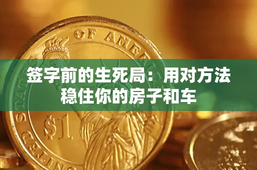 武汉签字前的生死局：用对方法稳住你的房子和车