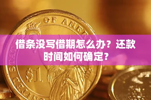 武汉借条没写借期怎么办？还款时间如何确定？
