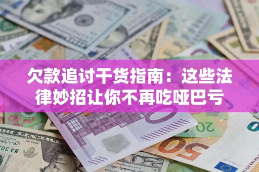 武汉欠款追讨干货指南：这些法律妙招让你不再吃哑巴亏