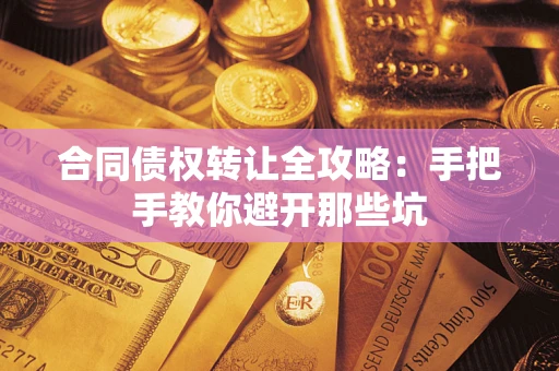 武汉合同债权转让全攻略：手把手教你避开那些坑