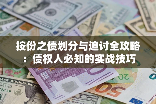 武汉按份之债划分与追讨全攻略：债权人必知的实战技巧