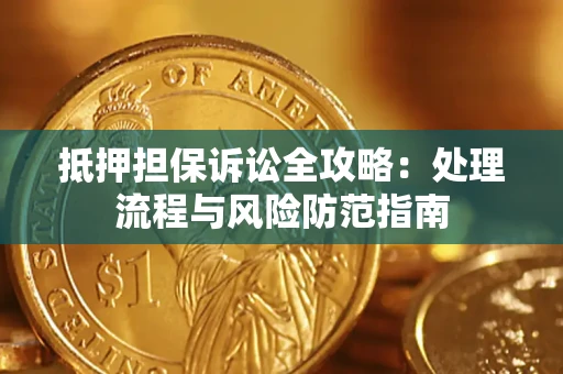 武汉抵押担保诉讼全攻略：处理流程与风险防范指南