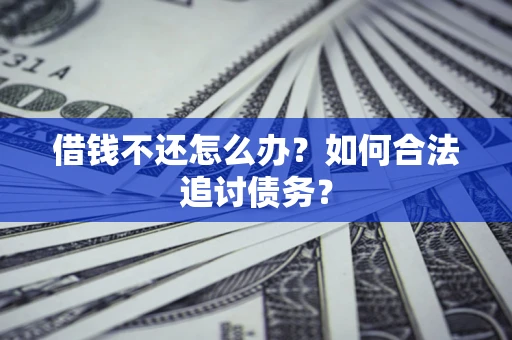 武汉借钱不还怎么办？如何合法追讨债务？