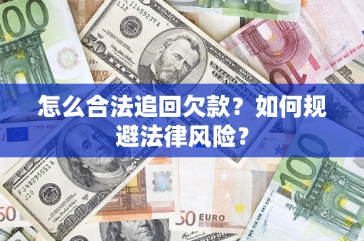 武汉怎么合法追回欠款？如何规避法律风险？