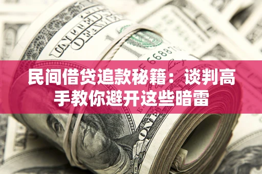 武汉民间借贷追款秘籍：谈判高手教你避开这些暗雷