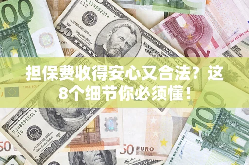 武汉担保费收得安心又合法？这8个细节你必须懂！