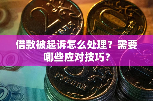 武汉借款被起诉怎么处理？需要哪些应对技巧？
