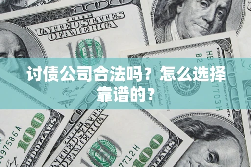 武汉讨债公司合法吗？怎么选择靠谱的？